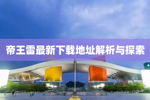 帝王雷最新下載地址解析與探索