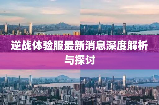逆戰(zhàn)體驗服最新消息深度解析與探討