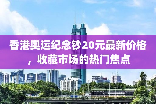 香港奧運紀念鈔20元最新價格，收藏市場的熱門焦點
