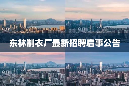 東林制衣廠最新招聘啟事公告