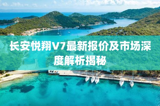 長(zhǎng)安悅翔V7最新報(bào)價(jià)及市場(chǎng)深度解析揭秘