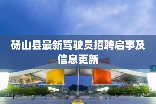 碭山縣最新駕駛員招聘啟事及信息更新