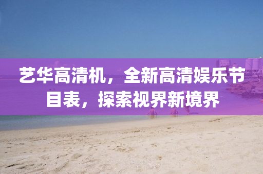 藝華高清機(jī)，全新高清娛樂節(jié)目表，探索視界新境界