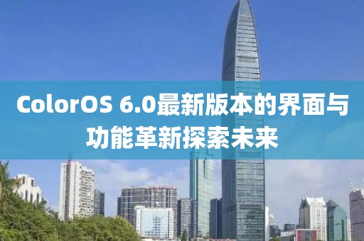ColorOS 6.0最新版本的界面與功能革新探索未來