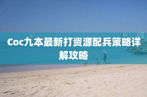 Coc九本最新打資源配兵策略詳解攻略