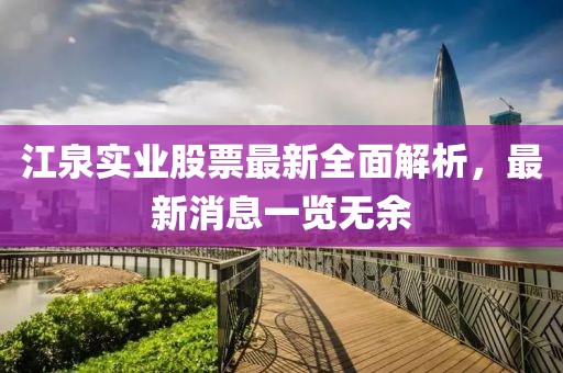 江泉實(shí)業(yè)股票最新全面解析，最新消息一覽無(wú)余