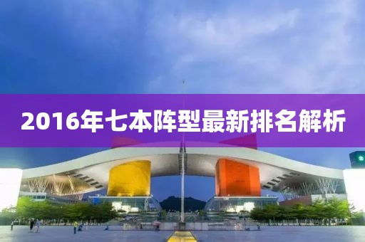 2016年七本陣型最新排名解析