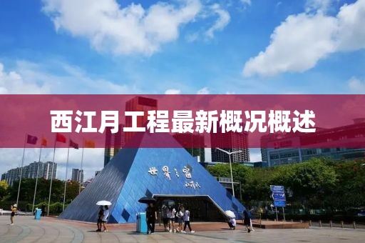 西江月工程最新概況概述