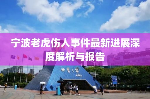 寧波老虎傷人事件最新進(jìn)展深度解析與報(bào)告