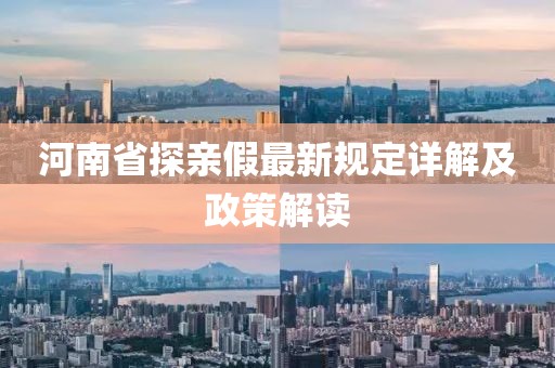 河南省探親假最新規(guī)定詳解及政策解讀