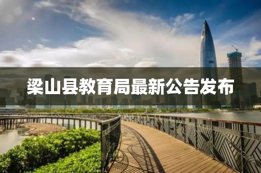 梁山縣教育局最新公告發(fā)布