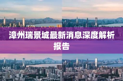 漳州瑞景城最新消息深度解析報(bào)告