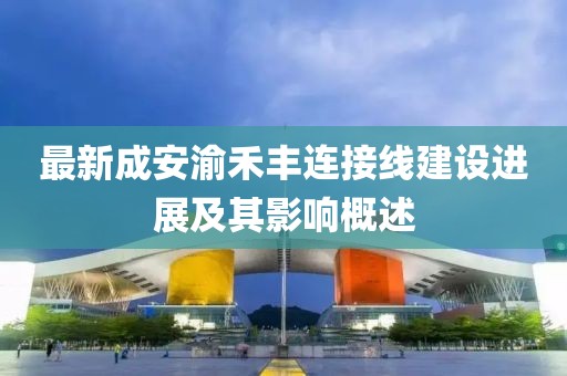 最新成安渝禾豐連接線建設(shè)進(jìn)展及其影響概述
