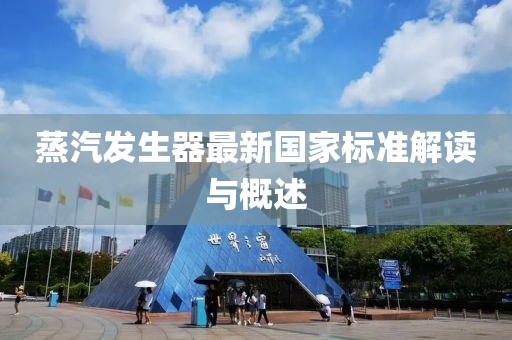 蒸汽發(fā)生器最新國家標準解讀與概述