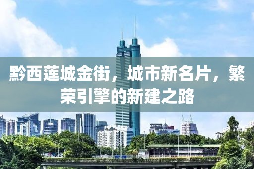 黔西蓮城金街，城市新名片，繁榮引擎的新建之路