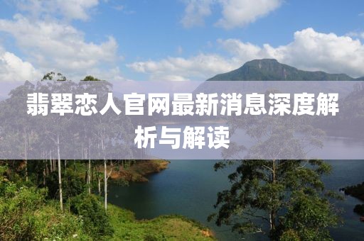 翡翠戀人官網(wǎng)最新消息深度解析與解讀