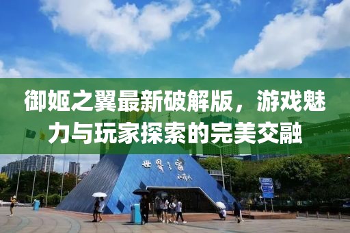 御姬之翼最新破解版，游戲魅力與玩家探索的完美交融