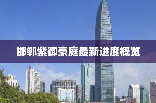 邯鄲紫御豪庭最新進度概覽