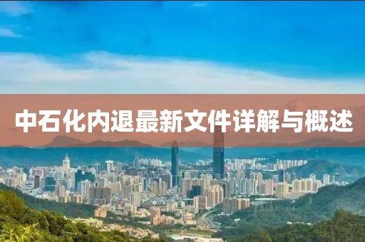 中石化內(nèi)退最新文件詳解與概述