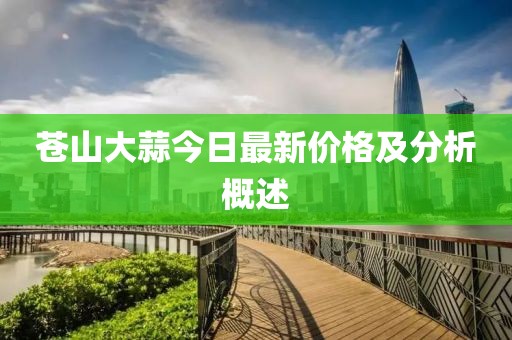 蒼山大蒜今日最新價(jià)格及分析概述