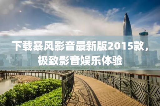 下載暴風(fēng)影音最新版2015款，極致影音娛樂體驗(yàn)