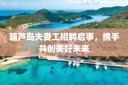 葫蘆島夫妻工招聘啟事，攜手共創(chuàng)美好未來