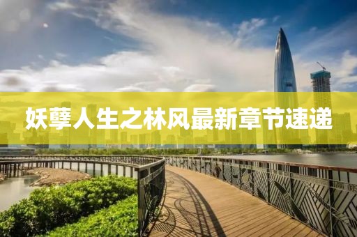 妖孽人生之林風(fēng)最新章節(jié)速遞