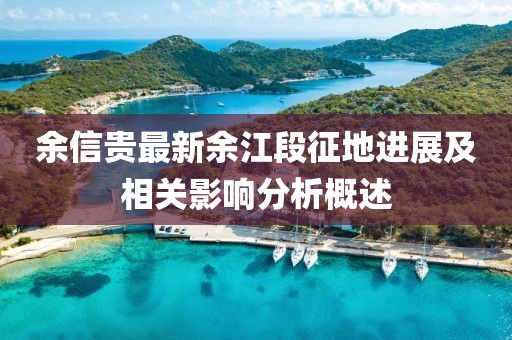 余信貴最新余江段征地進展及相關影響分析概述