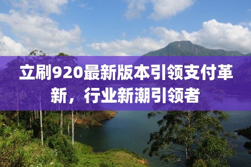 立刷920最新版本引領(lǐng)支付革新，行業(yè)新潮引領(lǐng)者