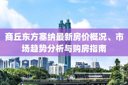 商丘東方塞納最新房?jī)r(jià)概況、市場(chǎng)趨勢(shì)分析與購(gòu)房指南