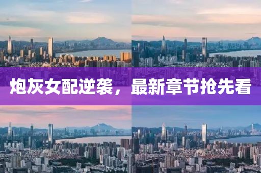 炮灰女配逆襲，最新章節(jié)搶先看
