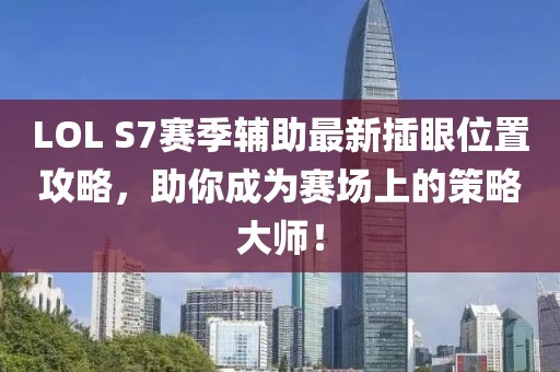 LOL S7賽季輔助最新插眼位置攻略，助你成為賽場上的策略大師！