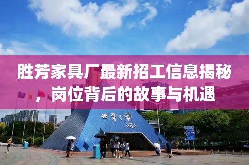勝芳家具廠最新招工信息揭秘，崗位背后的故事與機遇