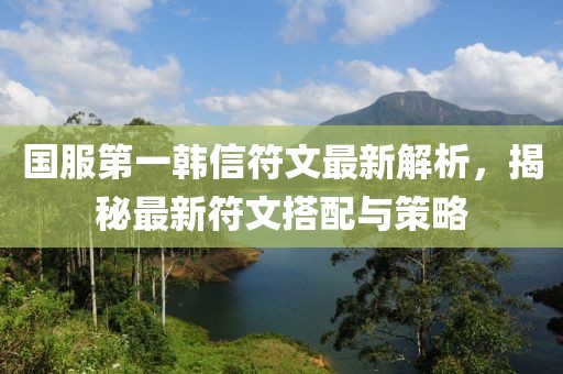 國服第一韓信符文最新解析，揭秘最新符文搭配與策略