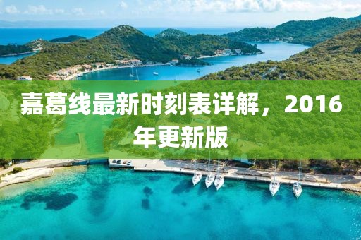 嘉葛線最新時刻表詳解，2016年更新版