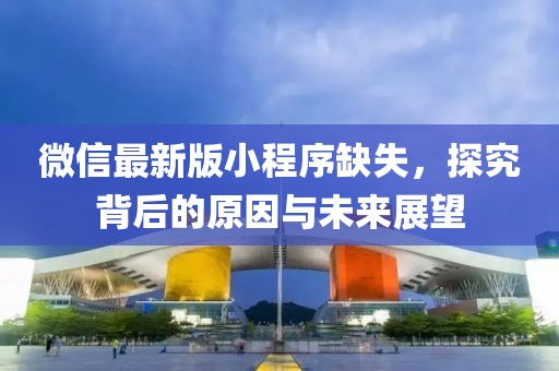 微信最新版小程序缺失，探究背后的原因與未來(lái)展望