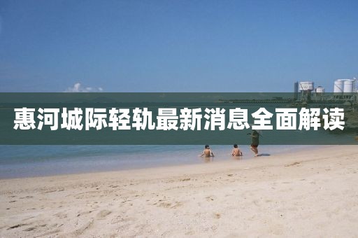 惠河城際輕軌最新消息全面解讀
