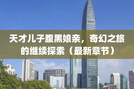 天才兒子腹黑娘親，奇幻之旅的繼續(xù)探索（最新章節(jié)）
