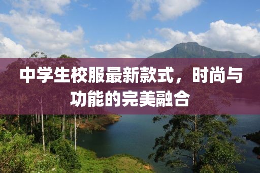 中學生校服最新款式，時尚與功能的完美融合