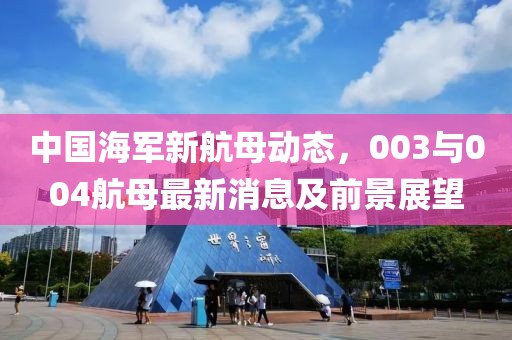 中國海軍新航母動態(tài)，003與004航母最新消息及前景展望