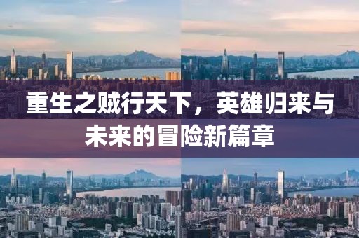 重生之賊行天下，英雄歸來與未來的冒險新篇章