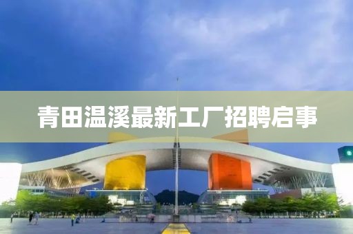 青田溫溪最新工廠招聘啟事