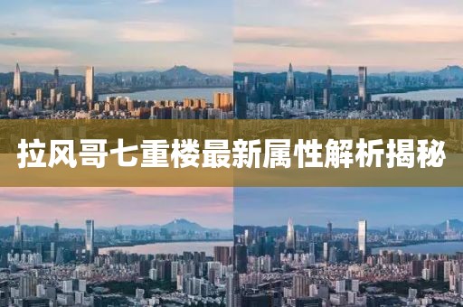 拉風(fēng)哥七重樓最新屬性解析揭秘