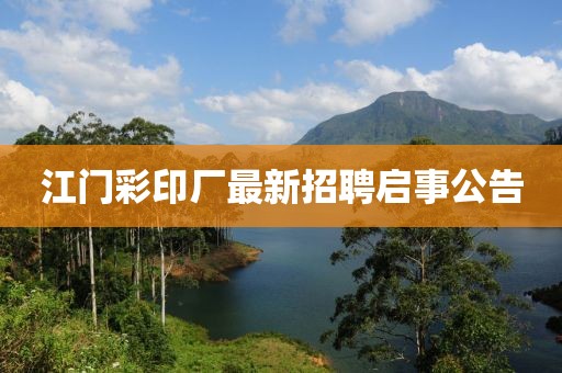 江門彩印廠最新招聘啟事公告