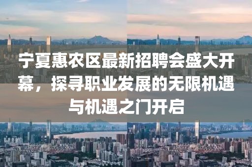 寧夏惠農(nóng)區(qū)最新招聘會(huì)盛大開幕，探尋職業(yè)發(fā)展的無限機(jī)遇與機(jī)遇之門開啟