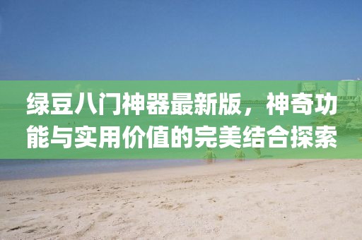 綠豆八門神器最新版，神奇功能與實(shí)用價(jià)值的完美結(jié)合探索