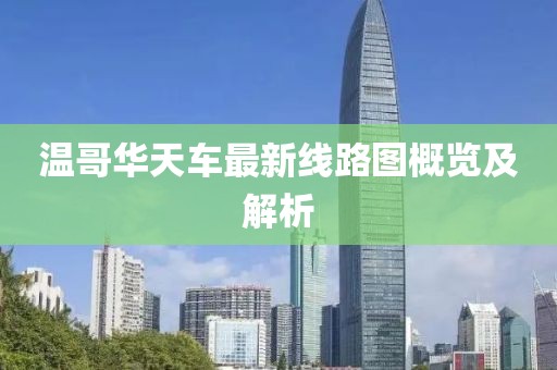 溫哥華天車最新線路圖概覽及解析