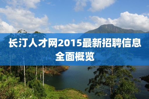 長汀人才網2015最新招聘信息全面概覽