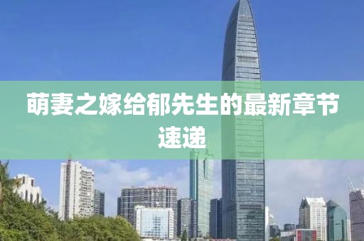 萌妻之嫁給郁先生的最新章節(jié)速遞