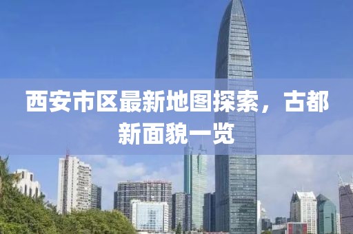 西安市區(qū)最新地圖探索，古都新面貌一覽